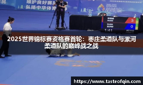 2025世界锦标赛资格赛首轮：枣庄柔道队与漯河柔道队的巅峰战之战
