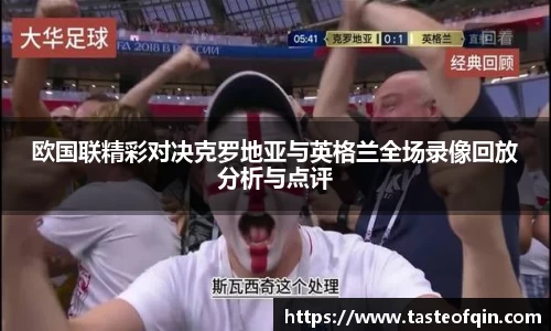 欧国联精彩对决克罗地亚与英格兰全场录像回放分析与点评