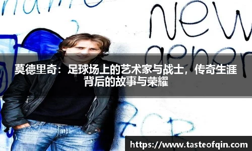 莫德里奇：足球场上的艺术家与战士，传奇生涯背后的故事与荣耀